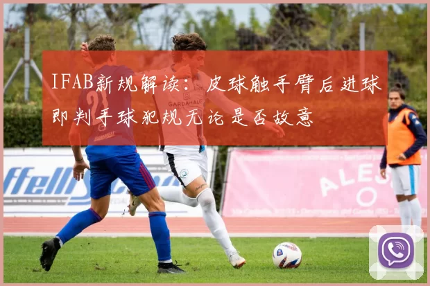 IFAB新规解读：皮球触手臂后进球即判手球犯规无论是否故意