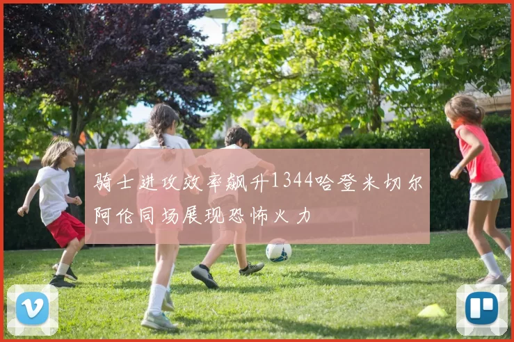 骑士进攻效率飙升1344哈登米切尔阿伦同场展现恐怖火力