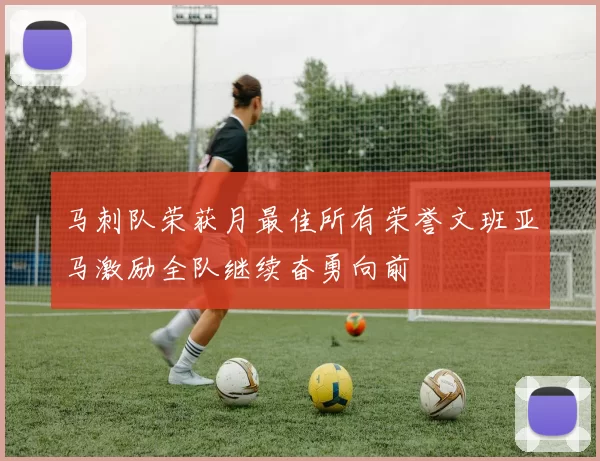 马刺队荣获月最佳所有荣誉文班亚马激励全队继续奋勇向前