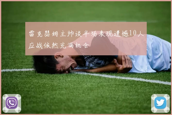 雷克瑟姆主帅谈半场表现遗憾10人应战依然充满机会